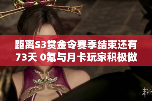 距离S3赏金令赛季结束还有73天 0氪与月卡玩家积极做任务攻略
