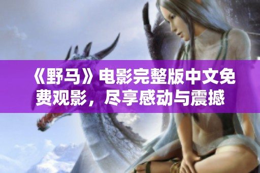《野马》电影完整版中文免费观影，尽享感动与震撼