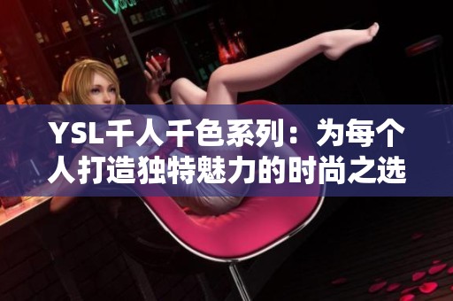 YSL千人千色系列：为每个人打造独特魅力的时尚之选