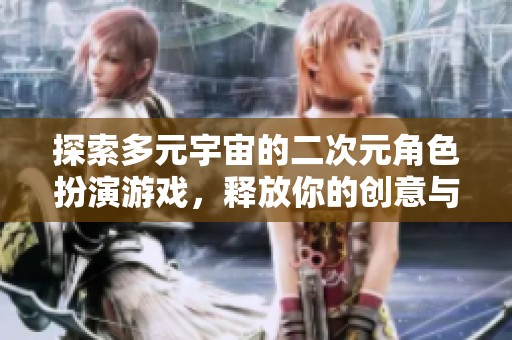 探索多元宇宙的二次元角色扮演游戏，释放你的创意与激情
