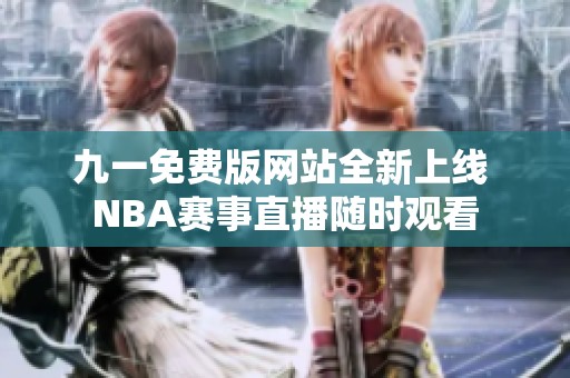 九一免费版网站全新上线 NBA赛事直播随时观看