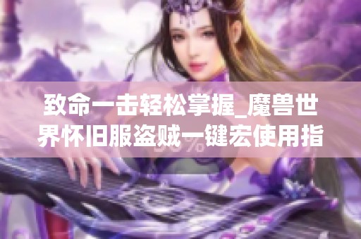 致命一击轻松掌握_魔兽世界怀旧服盗贼一键宏使用指南