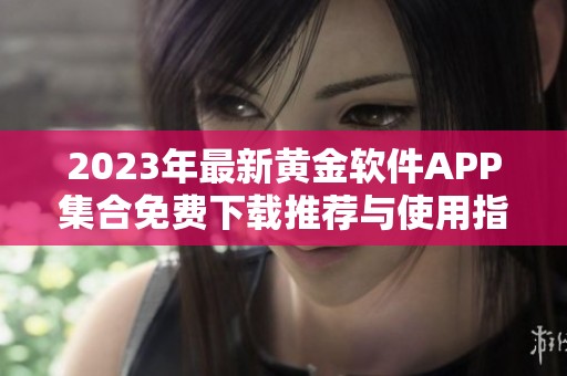2023年最新黄金软件APP集合免费下载推荐与使用指南