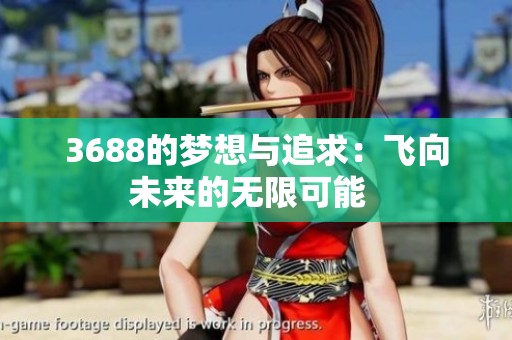 3688的梦想与追求：飞向未来的无限可能  