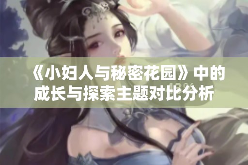 《小妇人与秘密花园》中的成长与探索主题对比分析