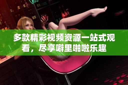 多款精彩视频资源一站式观看，尽享噼里啪啦乐趣