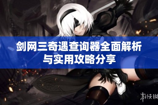 剑网三奇遇查询器全面解析与实用攻略分享