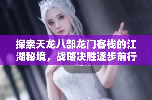 探索天龙八部龙门客栈的江湖秘境，战略决胜逐步前行