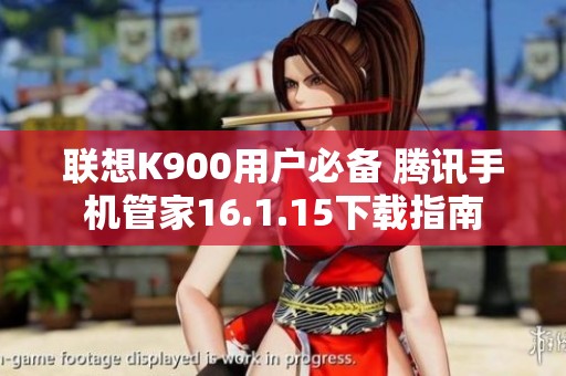 联想K900用户必备 腾讯手机管家16.1.15下载指南