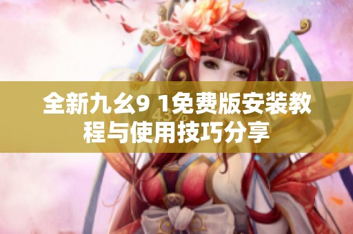 全新九幺9 1免费版安装教程与使用技巧分享