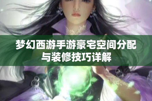 梦幻西游手游豪宅空间分配与装修技巧详解