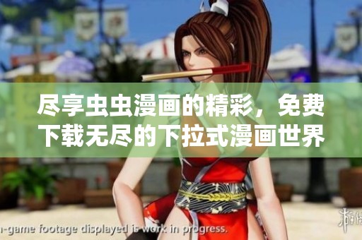 尽享虫虫漫画的精彩，免费下载无尽的下拉式漫画世界