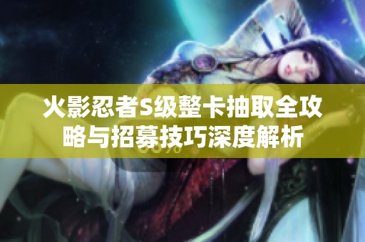 火影忍者S级整卡抽取全攻略与招募技巧深度解析