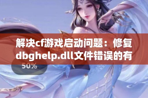 解决cf游戏启动问题：修复dbghelp.dll文件错误的有效方法