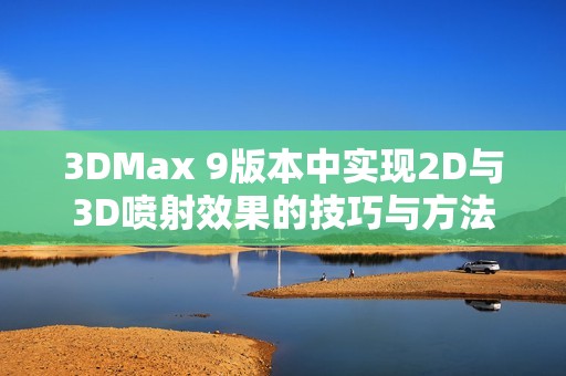 3DMax 9版本中实现2D与3D喷射效果的技巧与方法