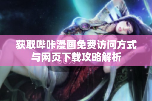 获取哔咔漫画免费访问方式与网页下载攻略解析