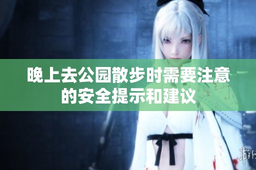 晚上去公园散步时需要注意的安全提示和建议