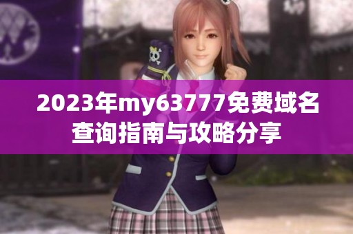 2023年my63777免费域名查询指南与攻略分享