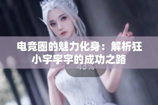 电竞圈的魅力化身：解析狂小宇宇宇的成功之路