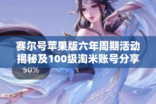 赛尔号苹果版六年周期活动揭秘及100级淘米账号分享