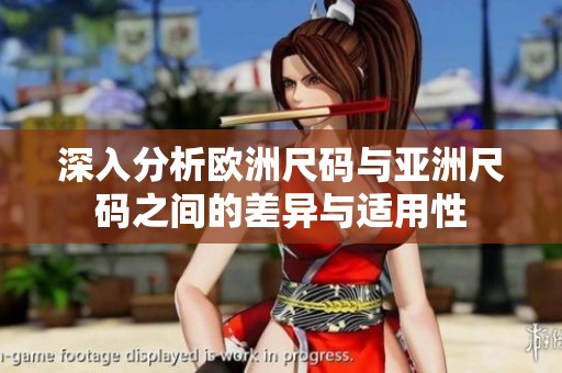 深入分析欧洲尺码与亚洲尺码之间的差异与适用性