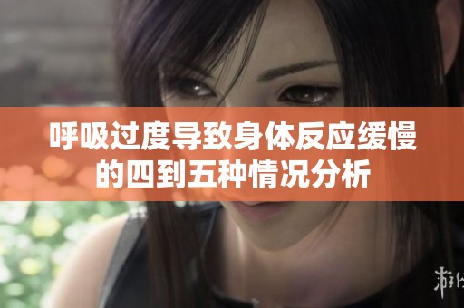 呼吸过度导致身体反应缓慢的四到五种情况分析
