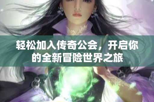 轻松加入传奇公会，开启你的全新冒险世界之旅