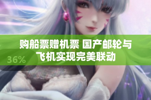 购船票赠机票 国产邮轮与飞机实现完美联动