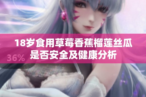 18岁食用草莓香蕉榴莲丝瓜是否安全及健康分析