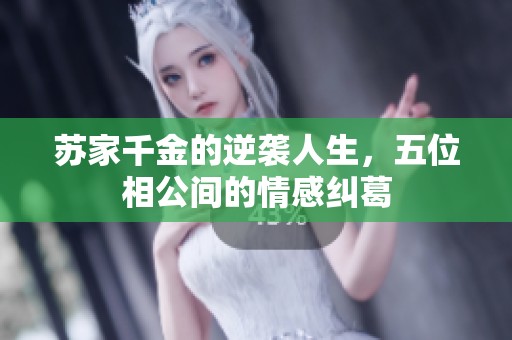 苏家千金的逆袭人生，五位相公间的情感纠葛