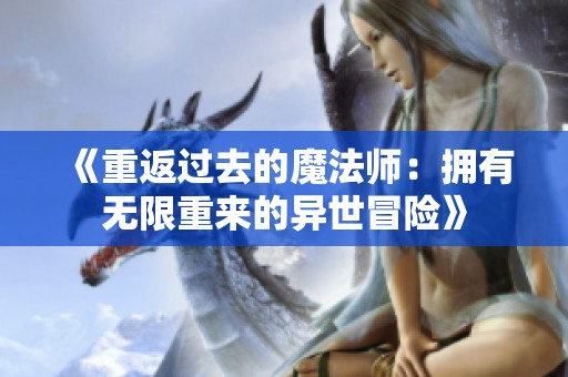 《重返过去的魔法师：拥有无限重来的异世冒险》