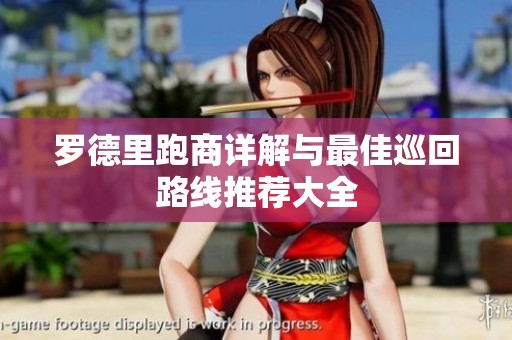 罗德里跑商详解与最佳巡回路线推荐大全