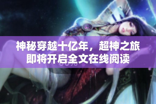 神秘穿越十亿年，超神之旅即将开启全文在线阅读