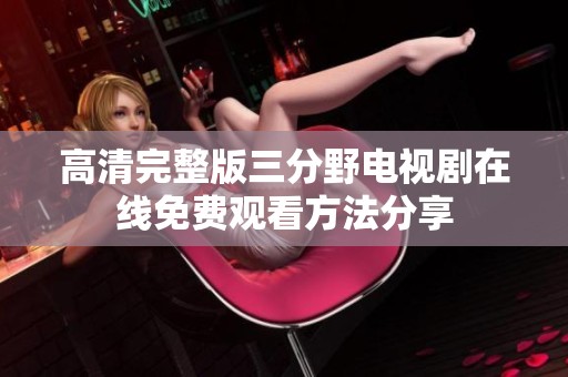 高清完整版三分野电视剧在线免费观看方法分享