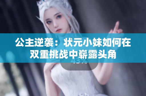公主逆袭：状元小妹如何在双重挑战中崭露头角