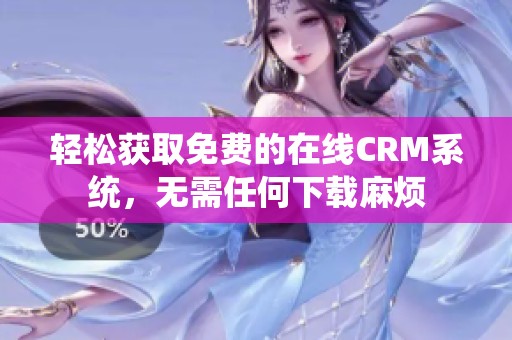 轻松获取免费的在线CRM系统，无需任何下载麻烦