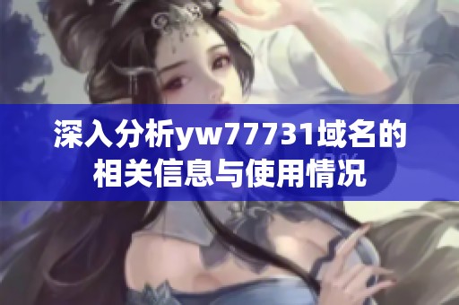 深入分析yw77731域名的相关信息与使用情况