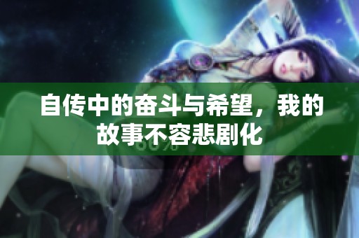 自传中的奋斗与希望，我的故事不容悲剧化