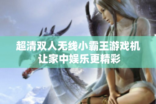 超清双人无线小霸王游戏机 让家中娱乐更精彩
