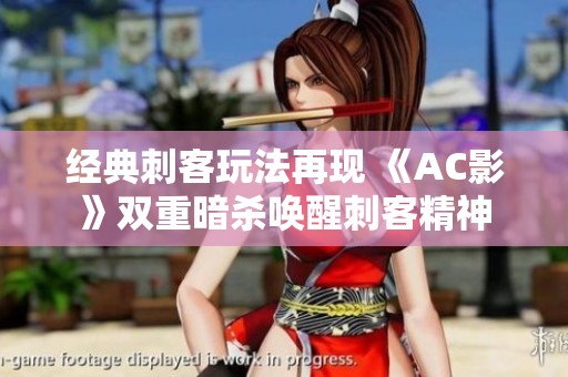 经典刺客玩法再现 《AC影》双重暗杀唤醒刺客精神