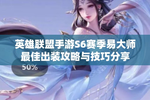 英雄联盟手游S6赛季易大师最佳出装攻略与技巧分享
