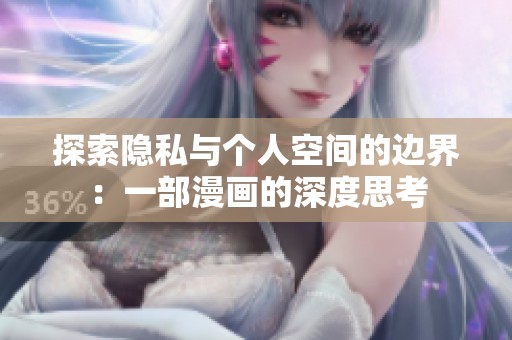 探索隐私与个人空间的边界：一部漫画的深度思考