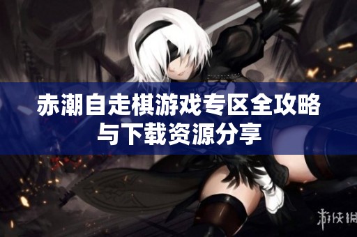 赤潮自走棋游戏专区全攻略与下载资源分享