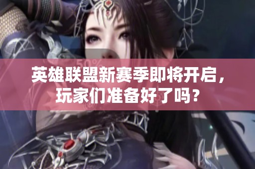 英雄联盟新赛季即将开启，玩家们准备好了吗？