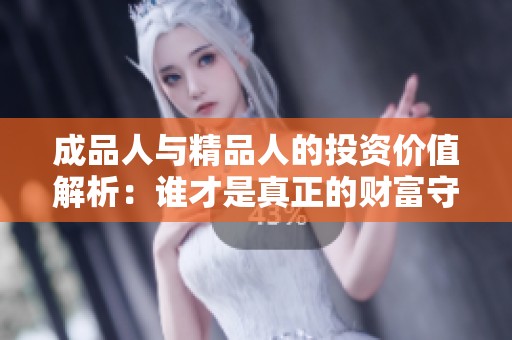 成品人与精品人的投资价值解析：谁才是真正的财富守护者