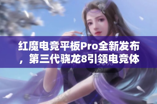 红魔电竞平板Pro全新发布，第三代骁龙8引领电竞体验革新