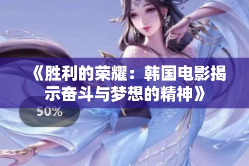《胜利的荣耀：韩国电影揭示奋斗与梦想的精神》