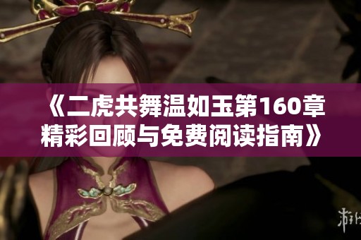 《二虎共舞温如玉第160章精彩回顾与免费阅读指南》