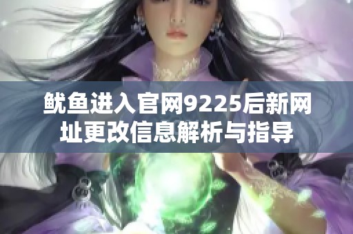 鱿鱼进入官网9225后新网址更改信息解析与指导