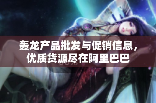 轰龙产品批发与促销信息，优质货源尽在阿里巴巴